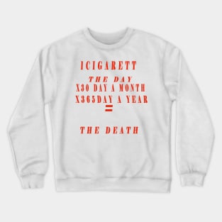 1 cigarette the day x30day a monthx365 day a year=the death Crewneck Sweatshirt